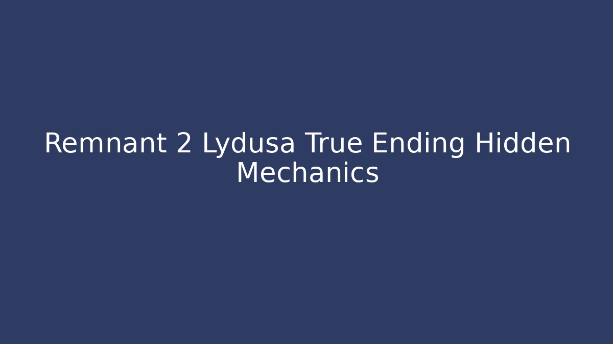Remnant 2 Lydusa True Ending Hidden Mechanics