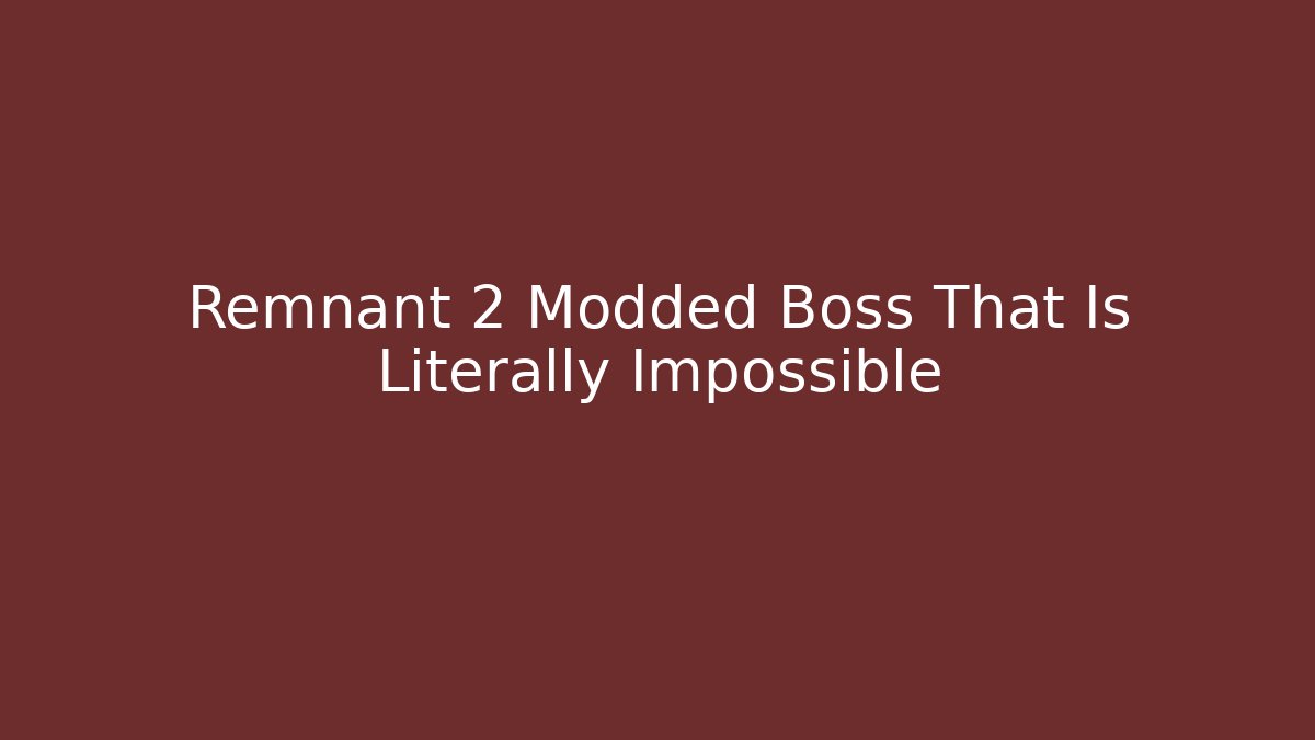 Remnant 2 Modded Boss That Is Literally Impossible - Create More Assets