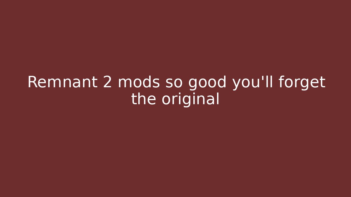 Remnant 2 mods so good you'll forget the original