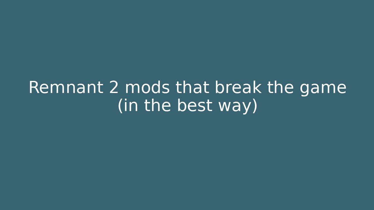 Remnant 2 mods that break the game (in the best way)