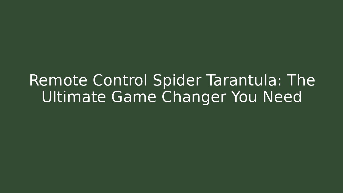 Remote Control Spider Tarantula: The Ultimate Game Changer You Need