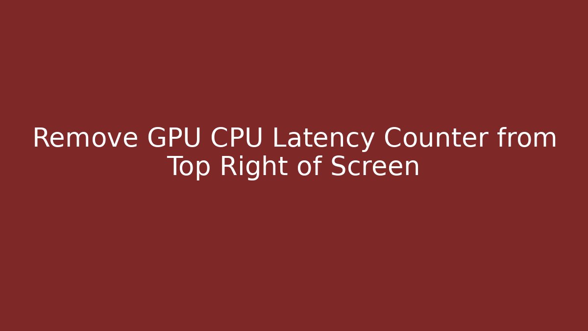 Remove GPU CPU Latency Counter from Top Right of Screen - Create More Assets