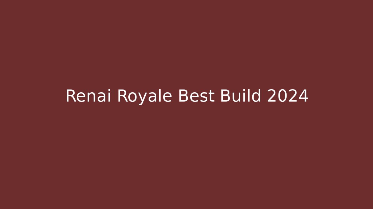 Renai Royale Best Build 2024 - Create More Assets
