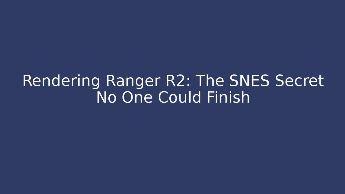 Rendering Ranger R2: The SNES Secret No One Could Finish