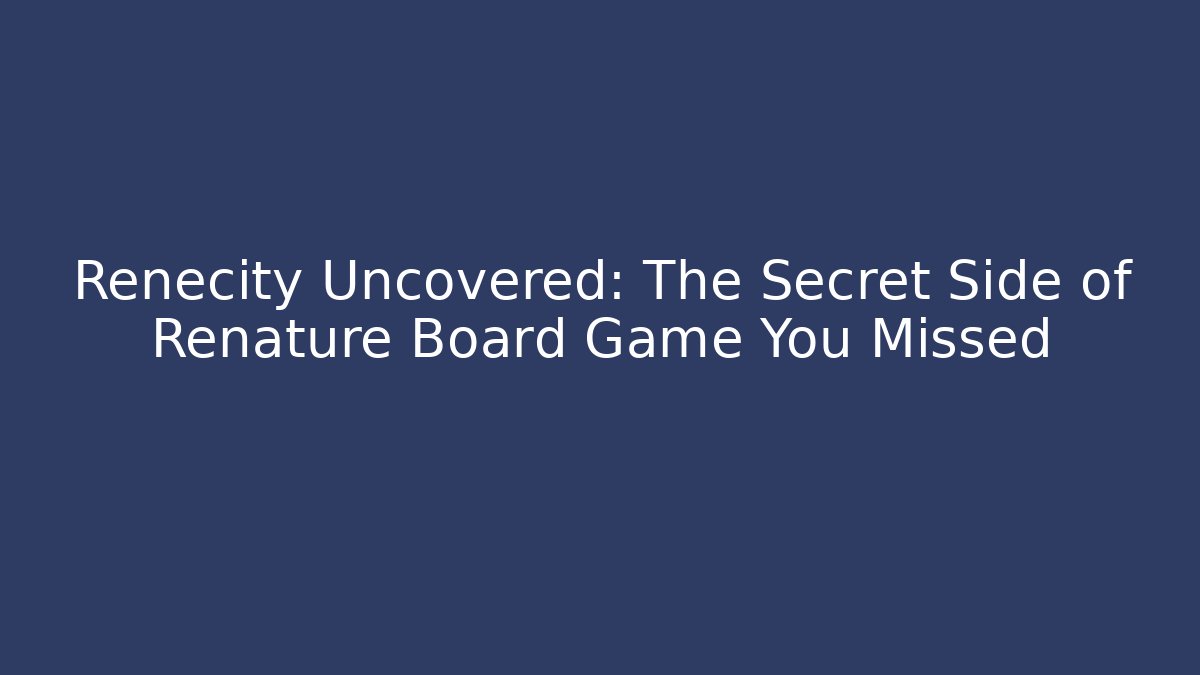 Renecity Uncovered: The Secret Side of Renature Board Game You Missed