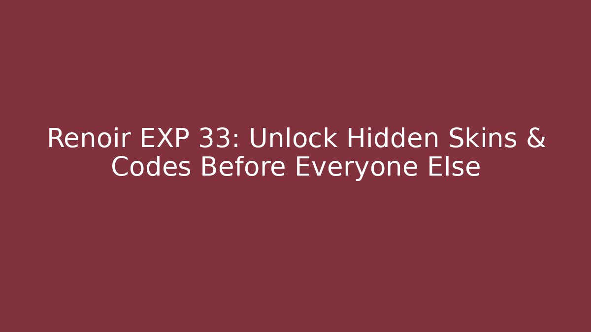 Renoir EXP 33: Unlock Hidden Skins & Codes Before Everyone Else