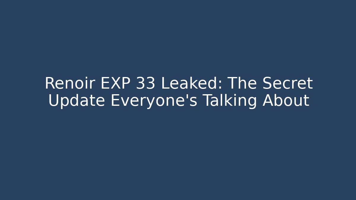 Renoir EXP 33 Leaked: The Secret Update Everyone’s Talking About