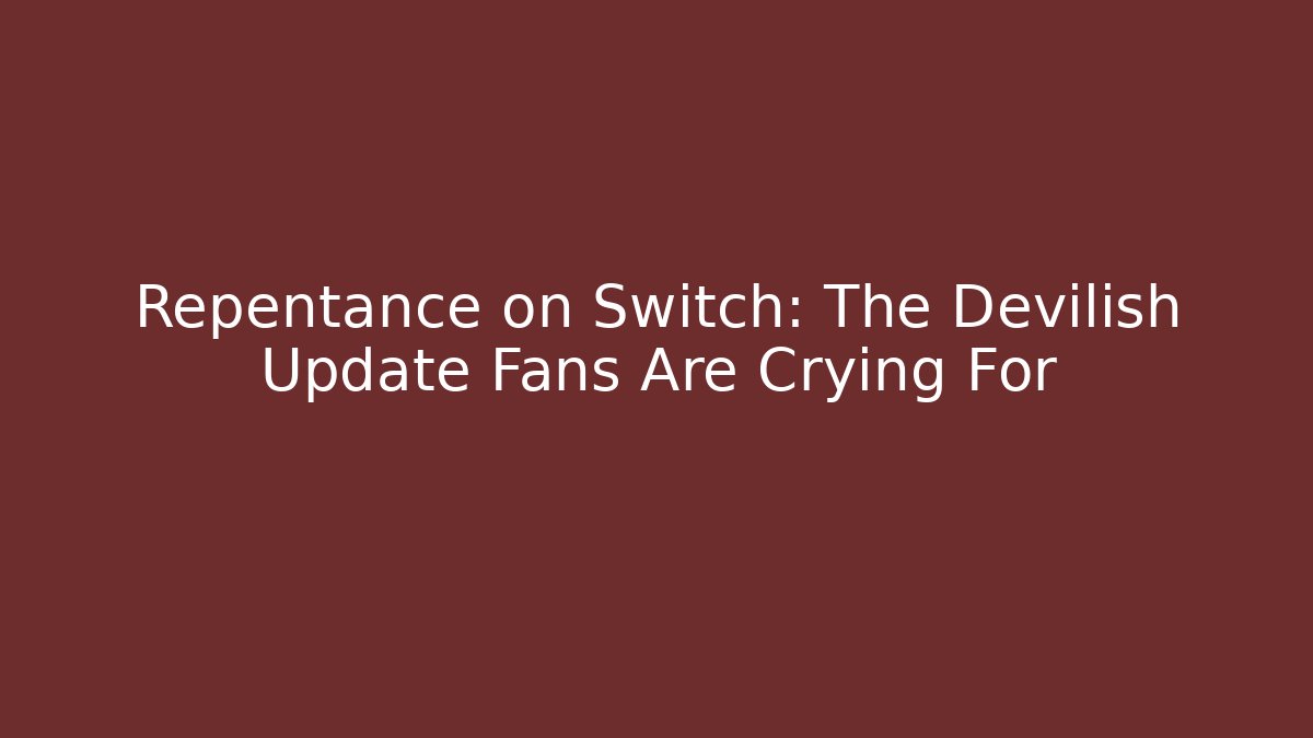 Repentance on Switch: The Devilish Update Fans Are Crying For