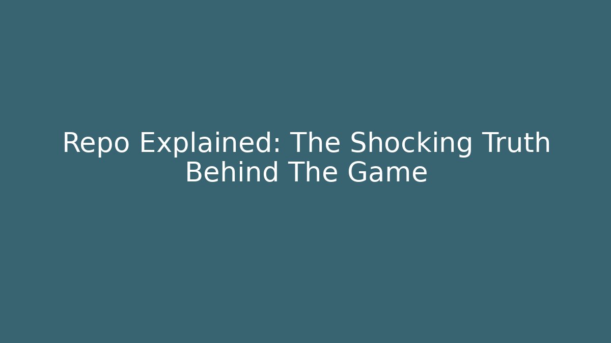 Repo Explained: The Shocking Truth Behind The Game