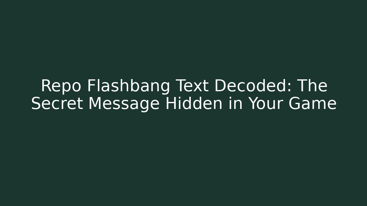Repo Flashbang Text Decoded: The Secret Message Hidden in Your Game