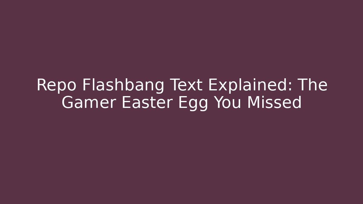 Repo Flashbang Text Explained: The Gamer Easter Egg You Missed