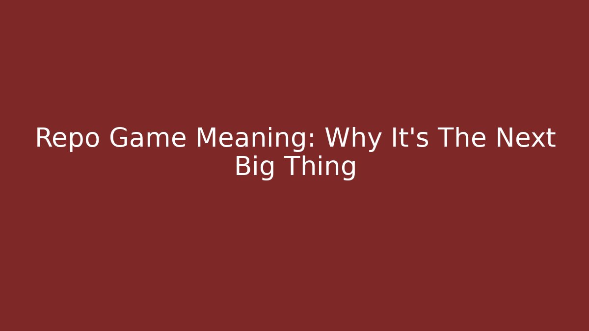 Repo Game Meaning: Why It's The Next Big Thing