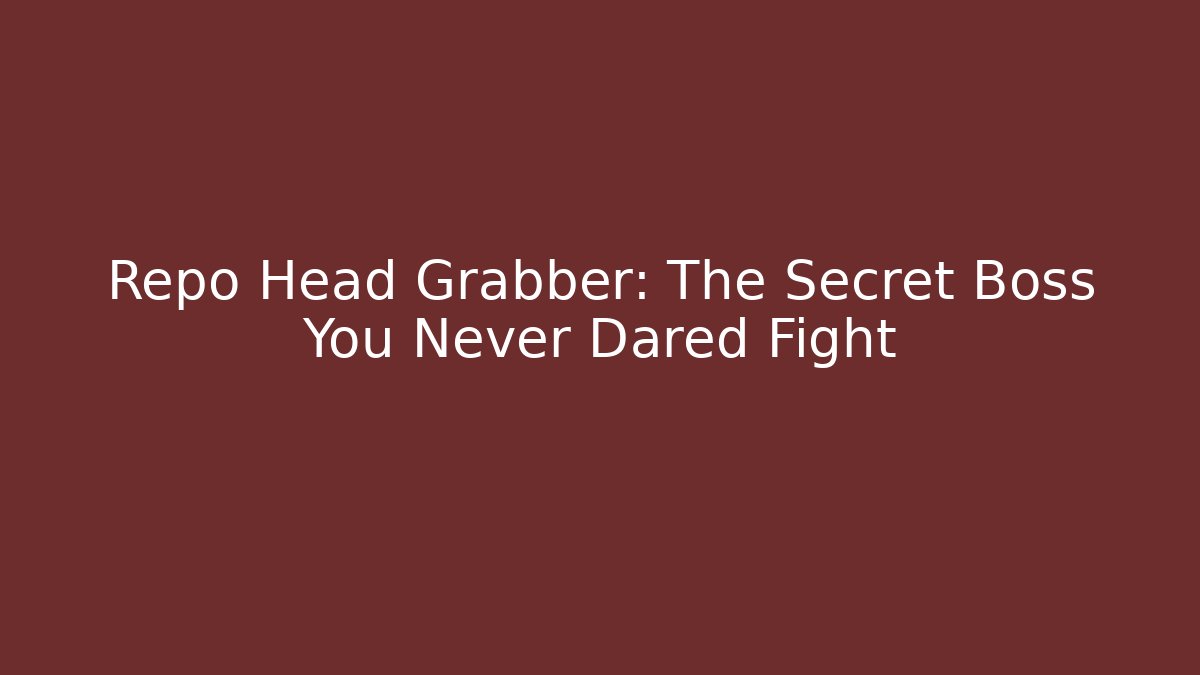 Repo Head Grabber: The Secret Boss You Never Dared Fight