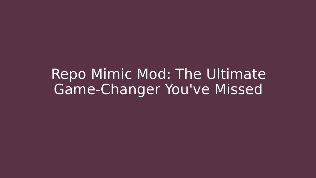 Repo Mimic Mod: The Ultimate Game-Changer You’ve Missed