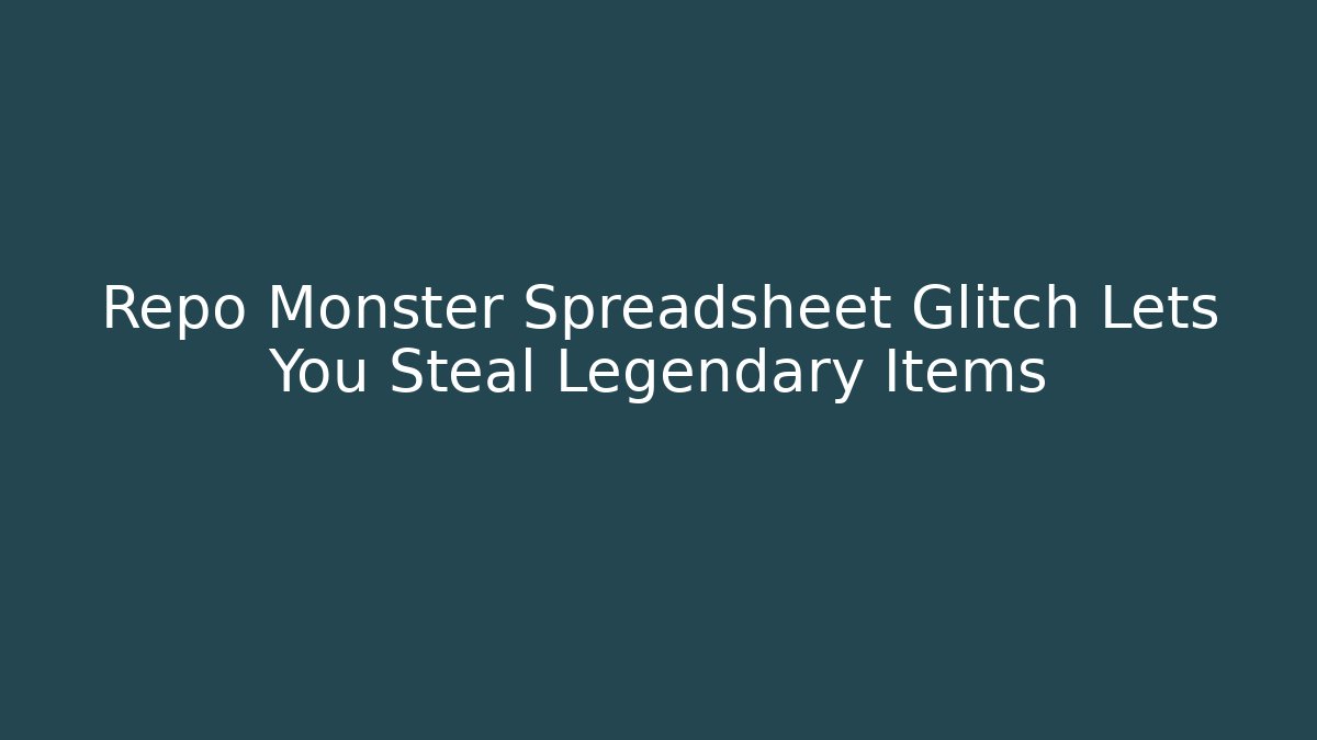 Repo Monster Spreadsheet Glitch Lets You Steal Legendary Items