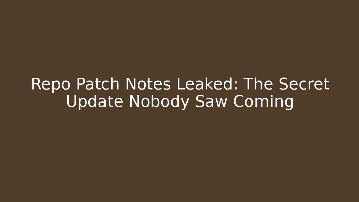 Repo Patch Notes Leaked: The Secret Update Nobody Saw Coming