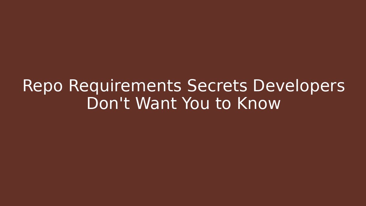 Repo Requirements Secrets Developers Don't Want You to Know
