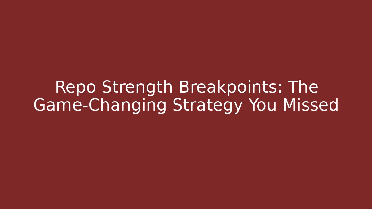 Repo Strength Breakpoints: The Game-Changing Strategy You Missed
