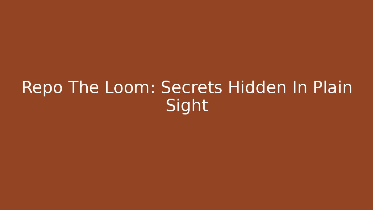 Repo The Loom: Secrets Hidden In Plain Sight - Create More Assets