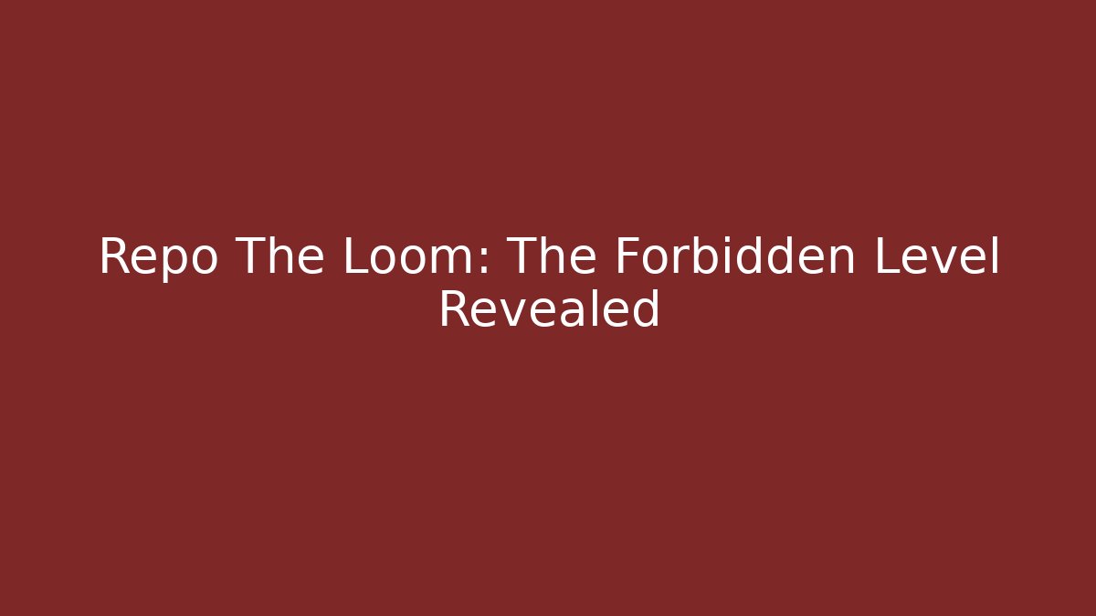 Repo The Loom: The Forbidden Level Revealed - Create More Assets