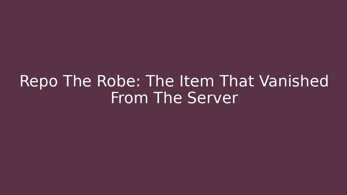 Repo The Robe: The Item That Vanished From The Server