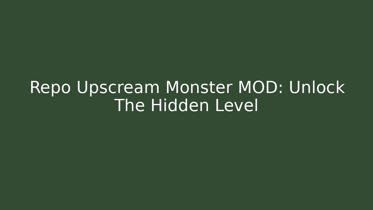 Repo Upscream Monster MOD: Unlock The Hidden Level