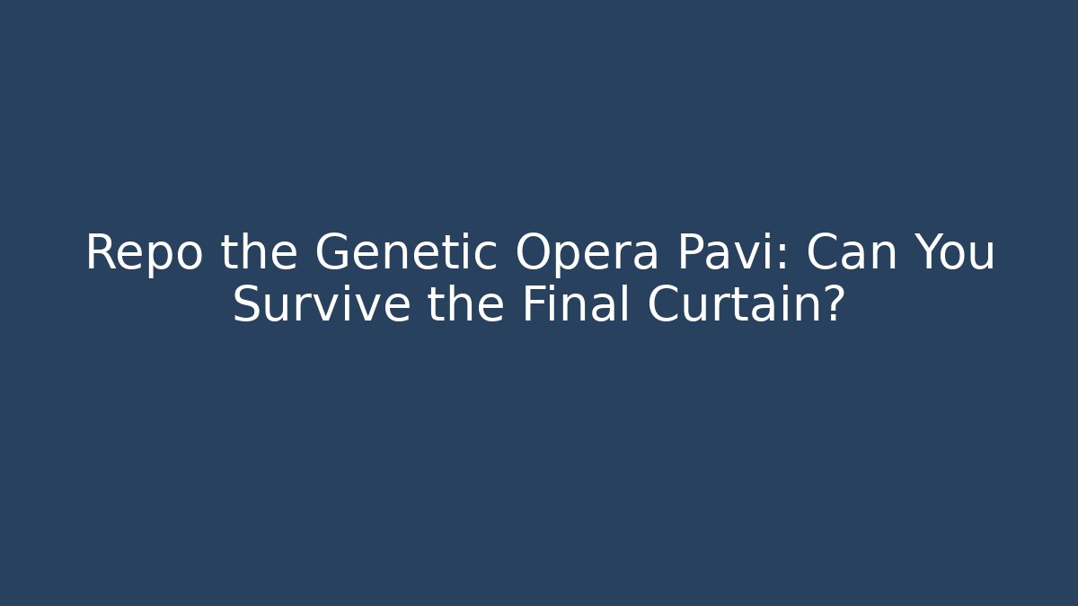 Repo the Genetic Opera Pavi: Can You Survive the Final Curtain?