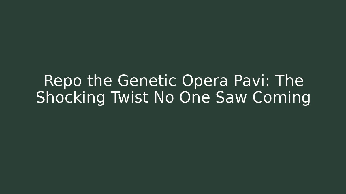 Repo the Genetic Opera Pavi: The Shocking Twist No One Saw Coming