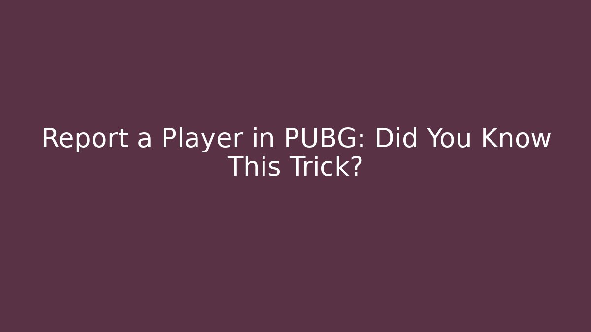 Report a Player in PUBG: Did You Know This Trick? - Create More Assets
