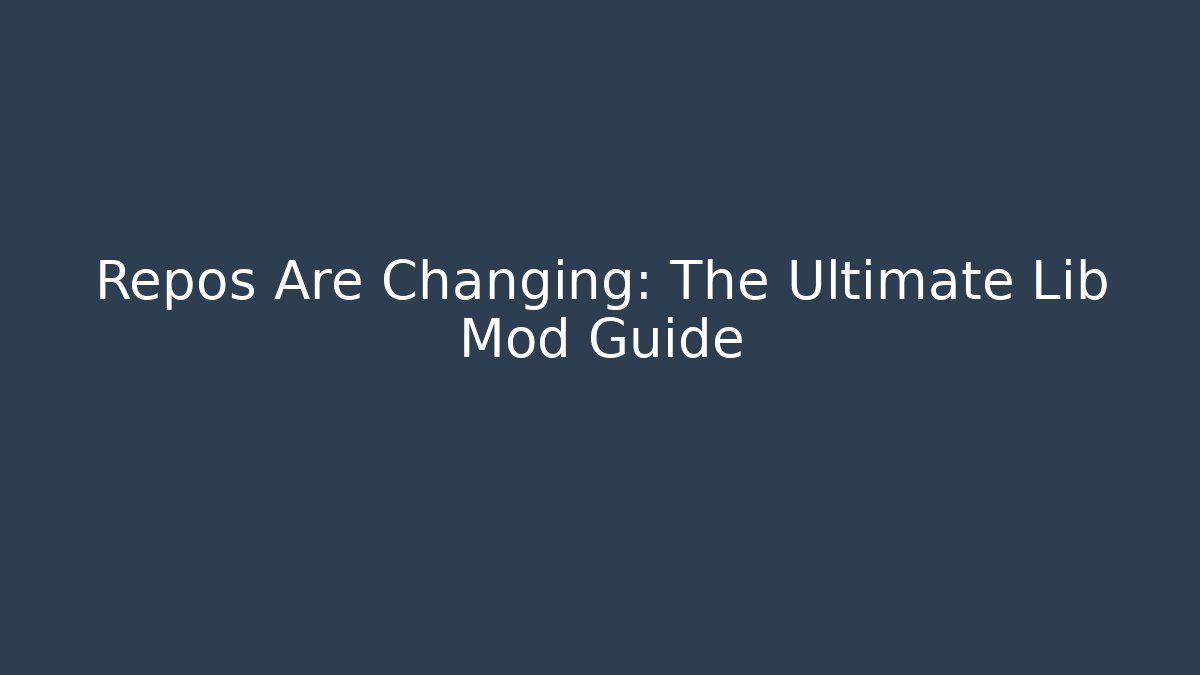 Repos Are Changing: The Ultimate Lib Mod Guide