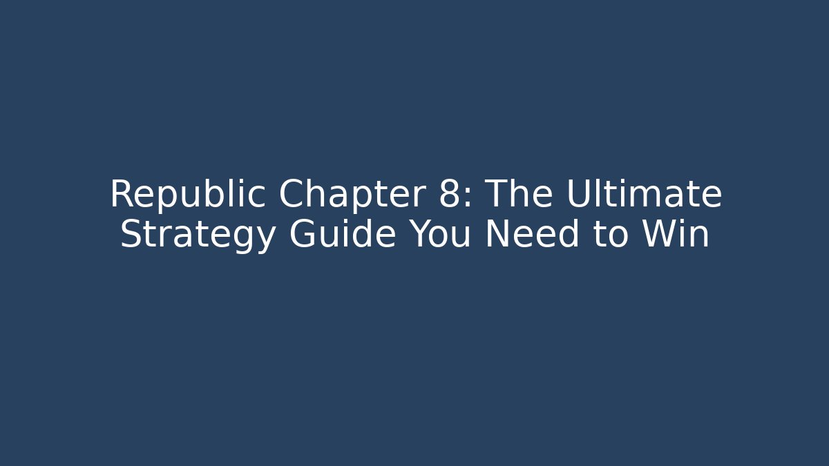 Republic Chapter 8: The Ultimate Strategy Guide You Need to Win - Create More Assets
