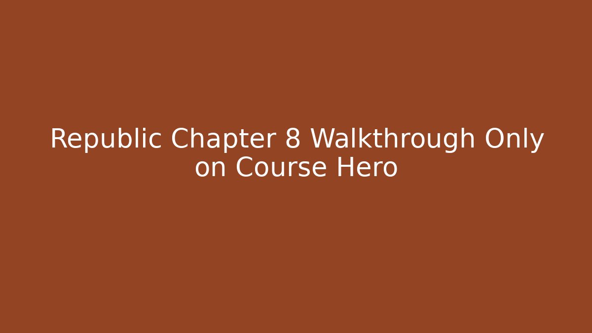 Republic Chapter 8 Walkthrough Only on Course Hero