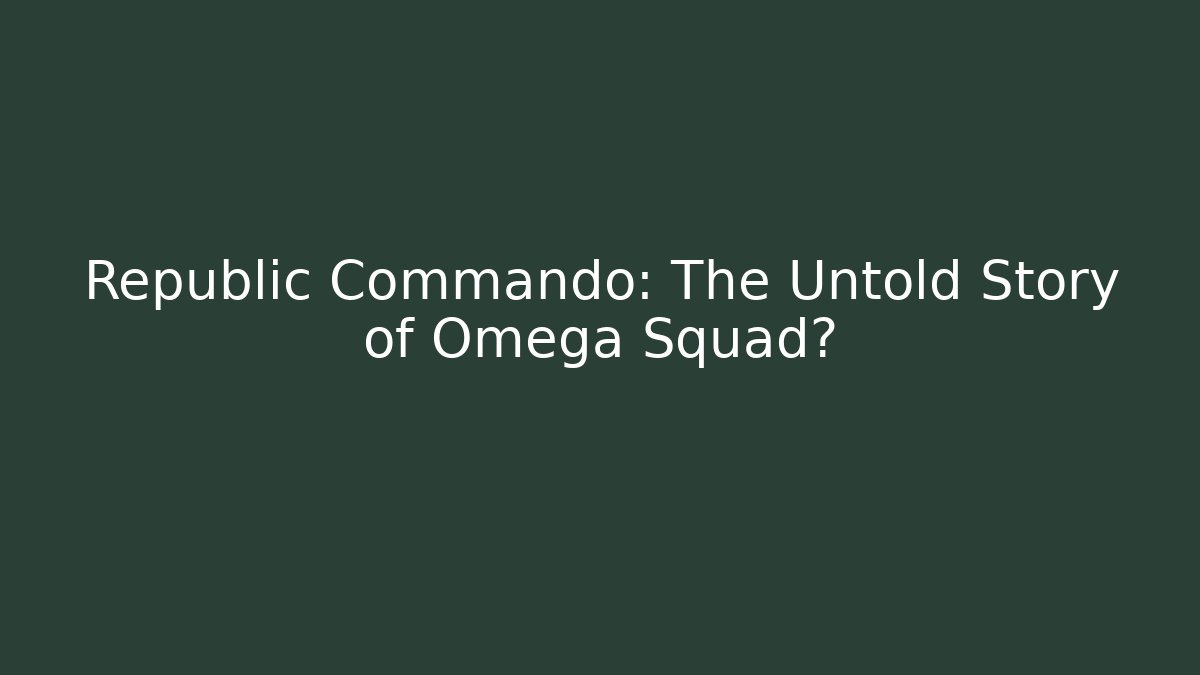 Republic Commando: The Untold Story of Omega Squad?