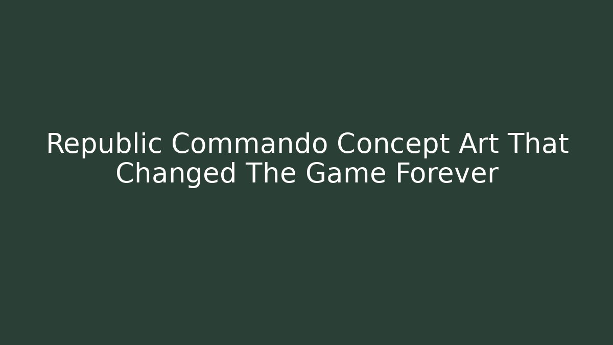 Republic Commando Concept Art That Changed The Game Forever