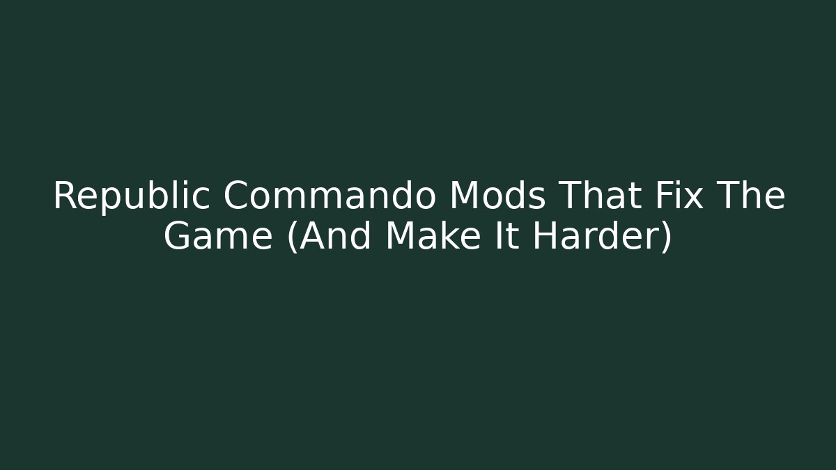 Republic Commando Mods That Fix The Game (And Make It Harder) - Create More Assets