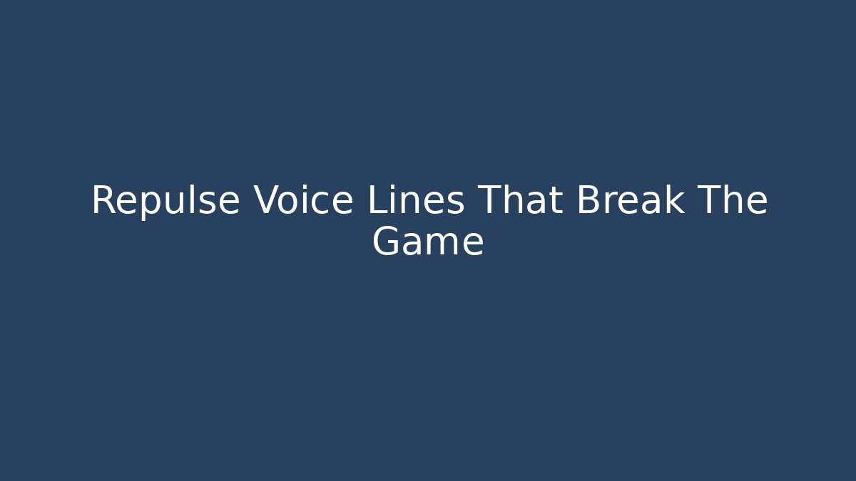 Repulse Voice Lines That Break The Game