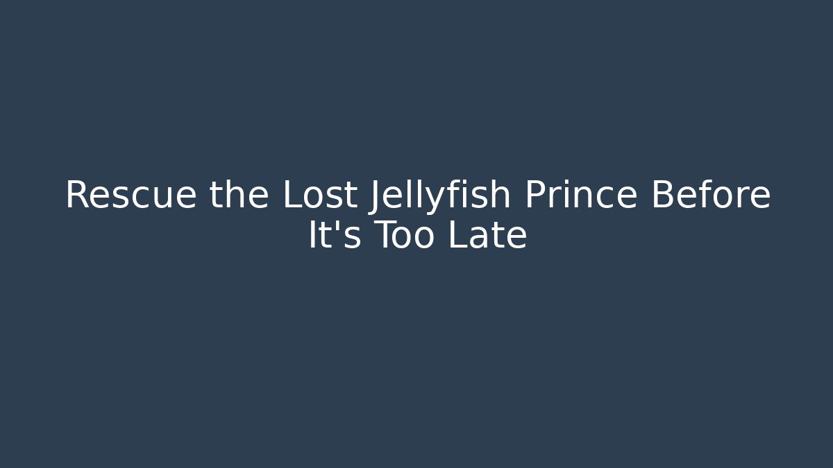 Rescue the Lost Jellyfish Prince Before It's Too Late