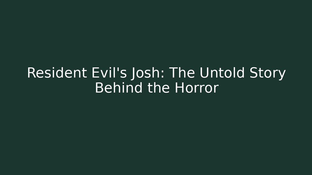 Resident Evil's Josh: The Untold Story Behind the Horror