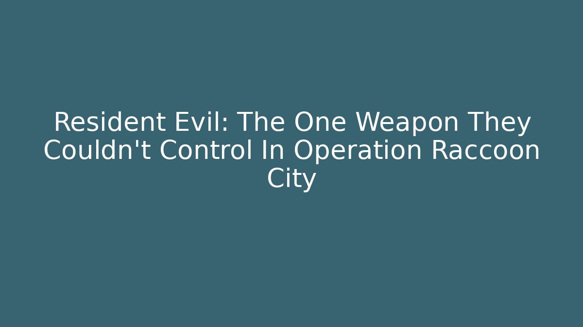 Resident Evil: The One Weapon They Couldn't Control In Operation Raccoon City