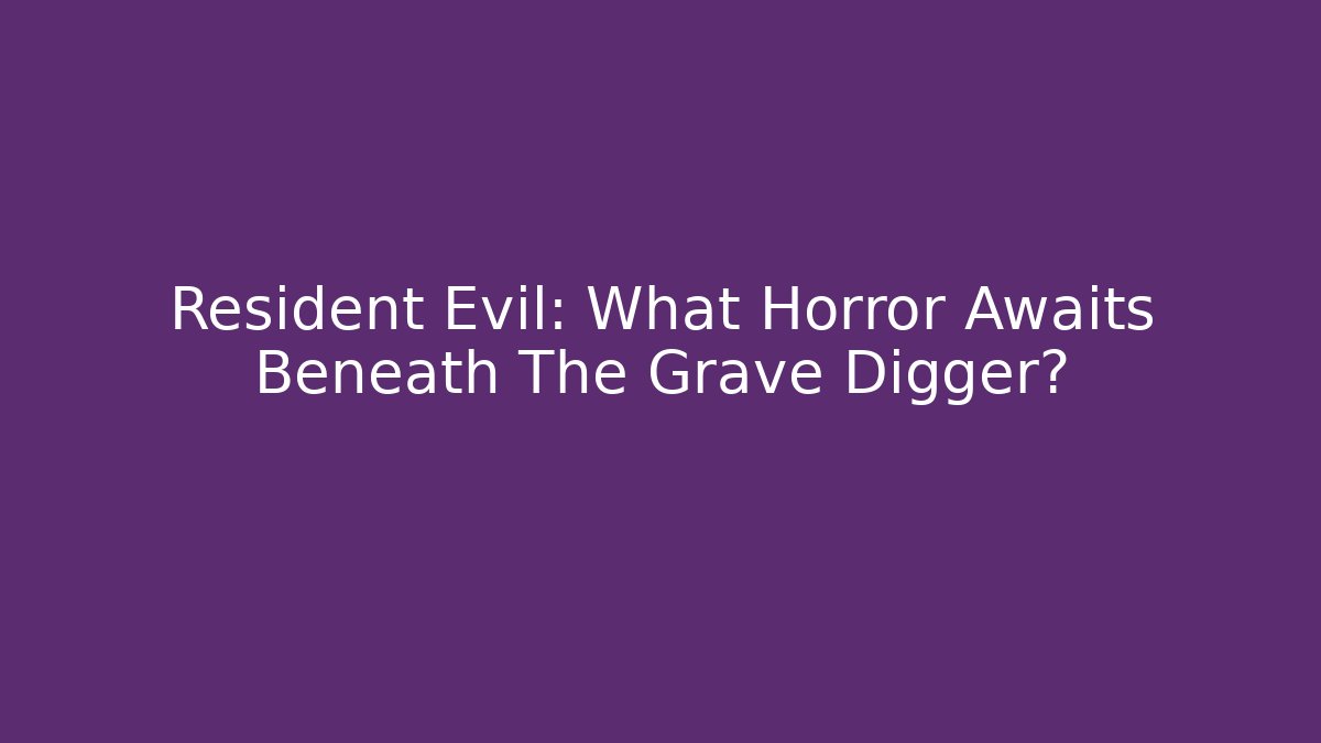 Resident Evil: What Horror Awaits Beneath The Grave Digger?