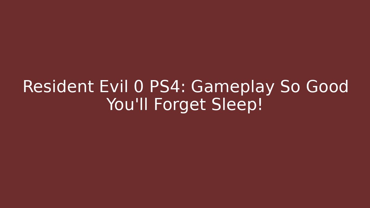 Resident Evil 0 PS4: Gameplay So Good You'll Forget Sleep!