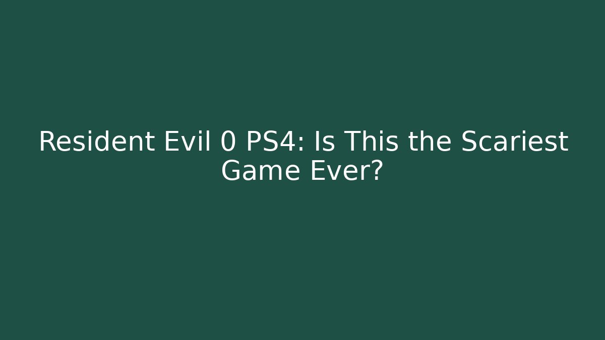 Resident Evil 0 PS4: Is This the Scariest Game Ever?