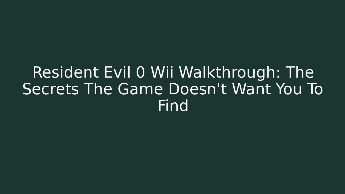 Resident Evil 0 Wii Walkthrough: The Secrets The Game Doesn't Want You To Find