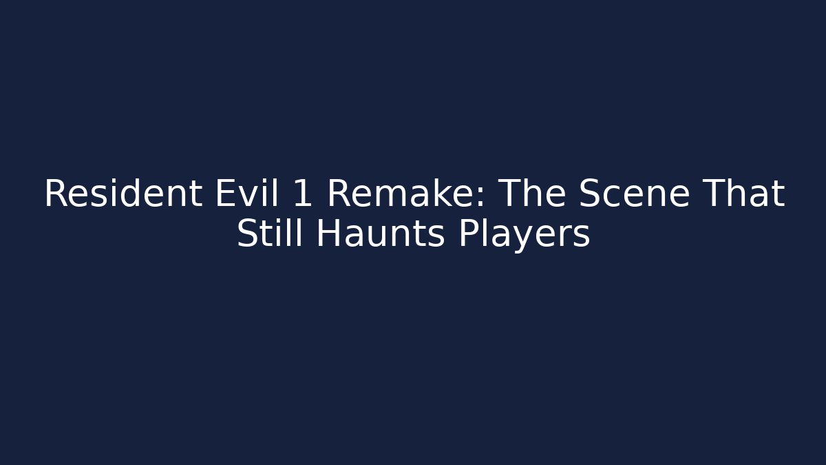 Resident Evil 1 Remake: The Scene That Still Haunts Players