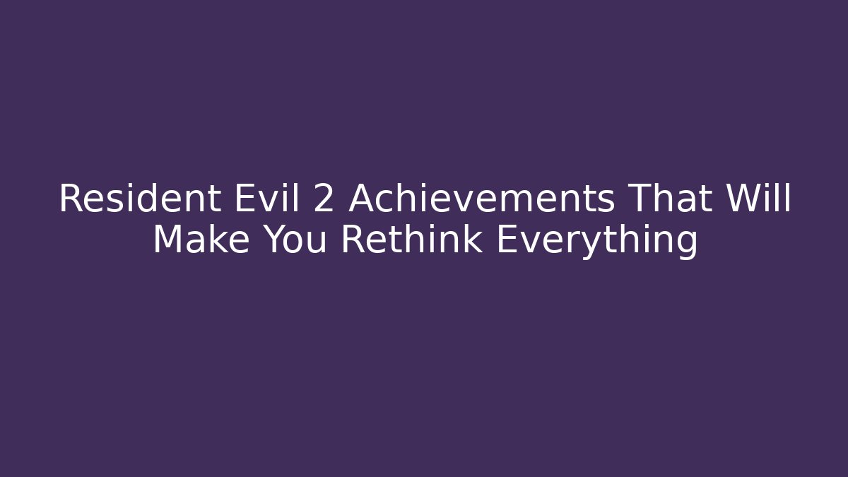 Resident Evil 2 Achievements That Will Make You Rethink Everything