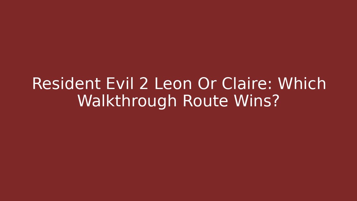 Resident Evil 2 Leon Or Claire: Which Walkthrough Route Wins?