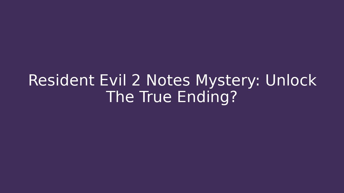 Resident Evil 2 Notes Mystery: Unlock The True Ending?