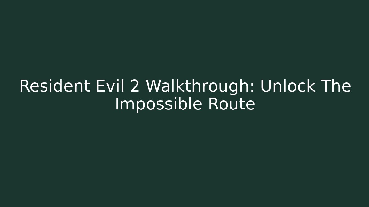 Resident Evil 2 Walkthrough: Unlock The Impossible Route
