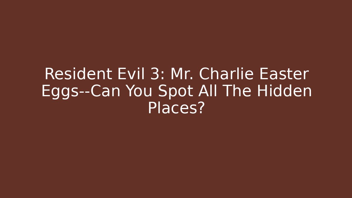 Resident Evil 3: Mr. Charlie Easter Eggs—Can You Spot All The Hidden Places?