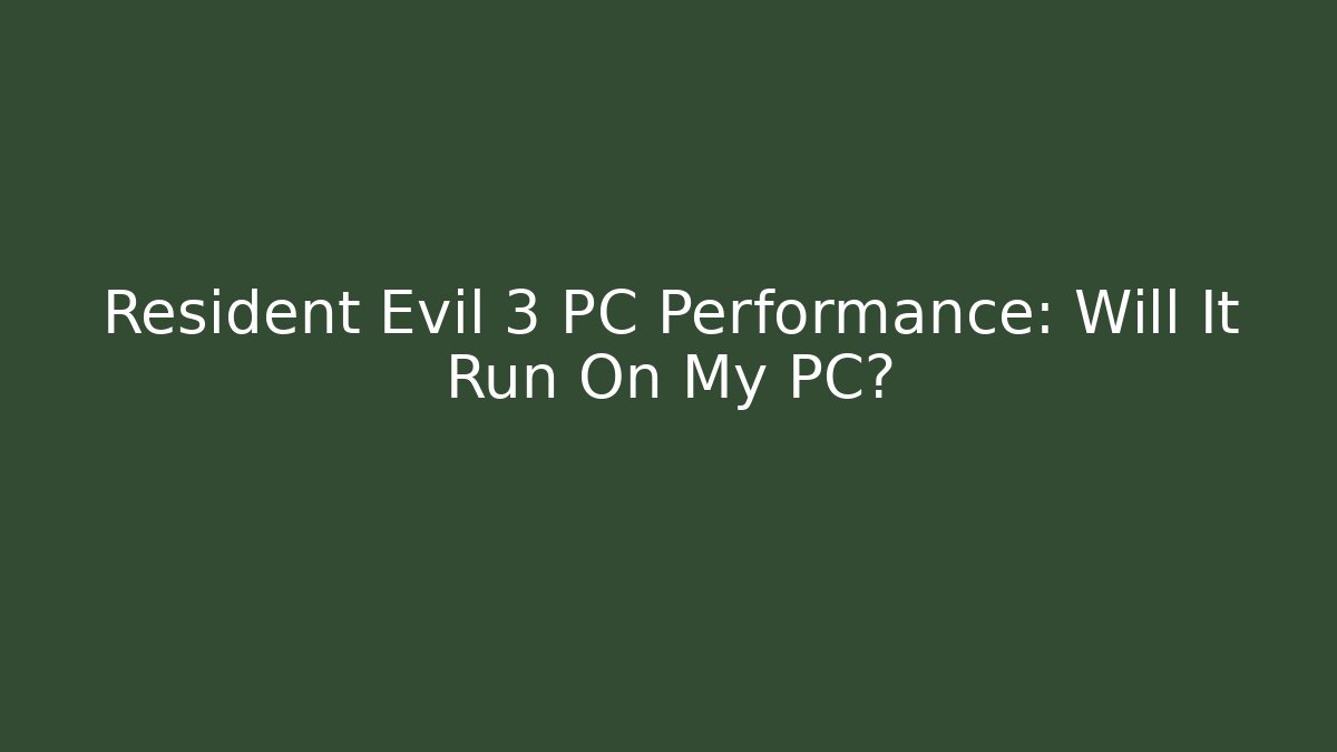 Resident Evil 3 PC Performance: Will It Run On My PC?
